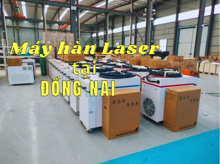 Máy hàn laser Đồng Nai: Địa chỉ uy tín & giải pháp tối ưu 2026